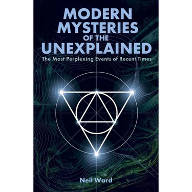 Modern Mysteries of the Unexplained: The Most Perplexing Events of Recent Times