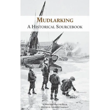 Mudlarking: A Historical Sourcebook