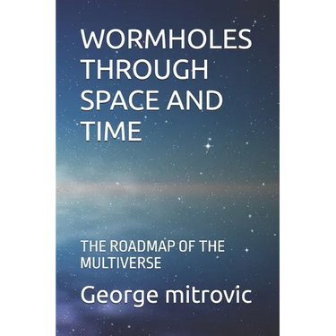Wormholes Through Space and Time: The Roadmap of the Multiverse