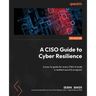 A CISO Guide to Cyber Resilience: A how-to guide for every CISO to build a resilient security program