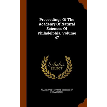 Proceedings Of The Academy Of Natural Sciences Of Philadelphia, Volume 47