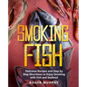 Smoking Fish: Delicious Recipes and Step by Step Directions to Enjoy Smoking with Fish and Seafood