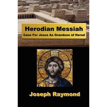 Herodian Messiah: Case For Jesus As Grandson of Herod