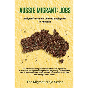 Aussie Migrant: Jobs: A Migrant's Essential Guide to Employment in Australia