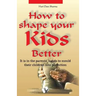 How to Shape Your Kids Better