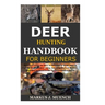 Deer Hunting Handbook for Beginners: Detailed Guide on How to Effectively Hunt Deer & Get the Best Catches Using Amazing Shots & Secrets; Mistakes to