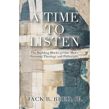 A Time To Listen: The Building Blocks of One Man's Personal Theology and Philosophy