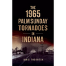 1965 Palm Sunday Tornadoes in Indiana