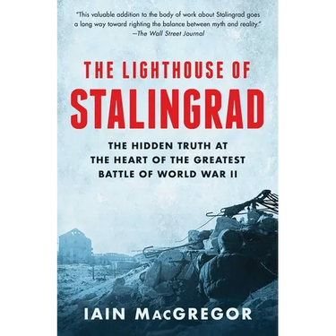 The Lighthouse of Stalingrad: The Hidden Truth at the Heart of the Greatest Battle of World War II