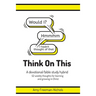 Think On This: A devotional/bible study hybrid. 52 weekly thoughts for learning and growing in Christ.