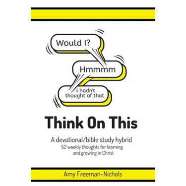Think On This: A devotional/bible study hybrid. 52 weekly thoughts for learning and growing in Christ.