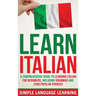 Learn Italian: A Comprehensive Guide to Learning Italian for Beginners, Including Grammar and 2500 Popular Phrases