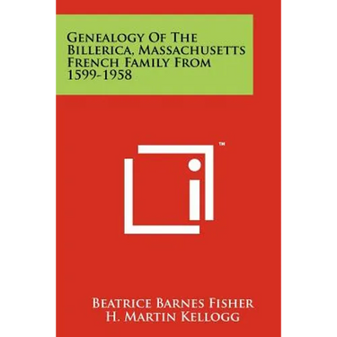 Genealogy Of The Billerica, Massachusetts French Family From 1599-1958