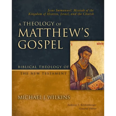A Theology of Matthew's Gospel: Jesus Immanuel: Messiah of the Kingdom of Heaven, Israel, and the Church