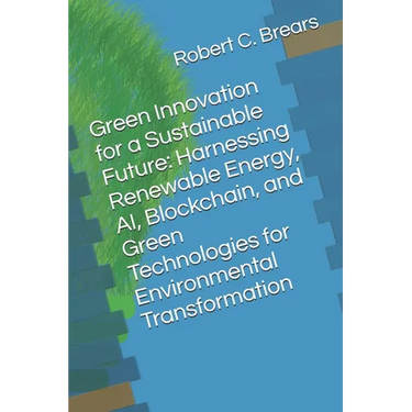 Green Innovation for a Sustainable Future: Harnessing Renewable Energy, AI, Blockchain, and Green Technologies for Environmental Transformation