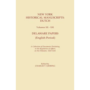 New York Historical Manuscripts: Dutch. Volumes XX-XXI. Delaware Papers (English Period). a Collection of Documents Pertaining to the Regulation of Af