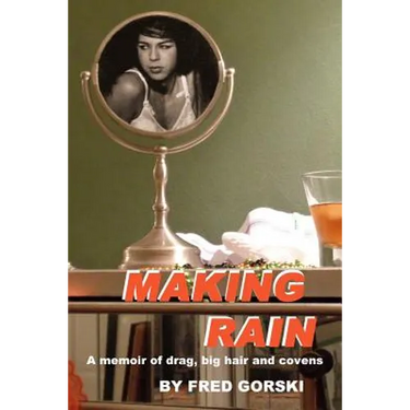 Making Rain: A memoir of drag, big hair and covens