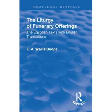 Revival: The Liturgy of Funerary Offerings (1909): The Egyptian Texts with English Translations
