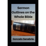Sermon Outlines on the Whole Bible: Sermon Outlines for busy pastors