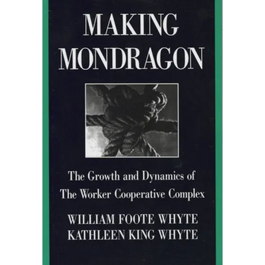 Making Mondragón: The Growth and Dynamics of the Worker Cooperative Complex