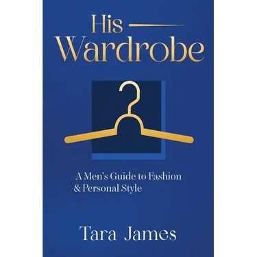 His Wardrobe: A Mans Guide to Personal Style & Fashion
