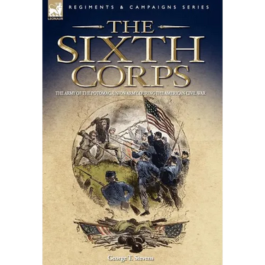 The Sixth Corps: The Army of the Potomac, Union Army, During the American Civil War