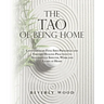 The Tao of Being Home: Contemporary Feng Shui Principles and Eastern Healing Practices to Successfully Shelter, Work and Learn at Home