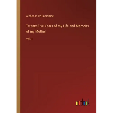 Twenty-Five Years of my Life and Memoirs of my Mother: Vol. I