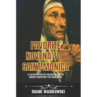 Favorite Novena to Saint Monica: 9 days with St monica with brief history of her life