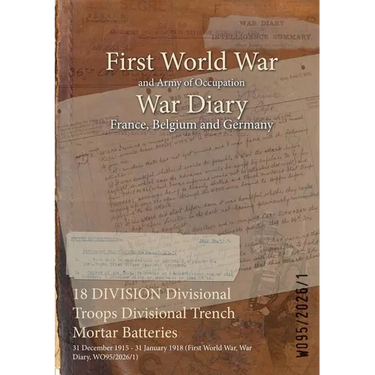 18 DIVISION Divisional Troops Divisional Trench Mortar Batteries: 31 December 1915 - 31 January 1918 (First World War, War Diary, WO95/2026/1)