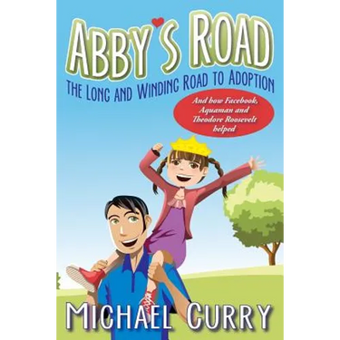 Abby's Road, the Long and Winding Road to Adoption: And how Facebook, Aquaman and Theodore Roosevelt helped