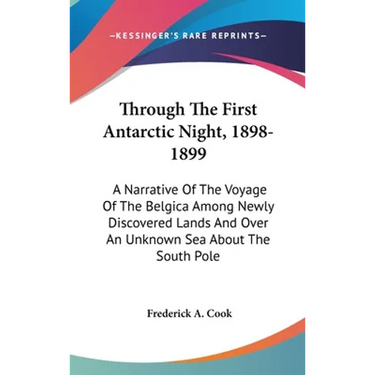 Through The First Antarctic Night, 1898-1899: A Narrative Of The Voyage Of The Belgica Among Newly Discovered Lands And Over An Unknown Sea About The
