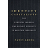 Identity Capitalists: The Powerful Insiders Who Exploit Diversity to Maintain Inequality