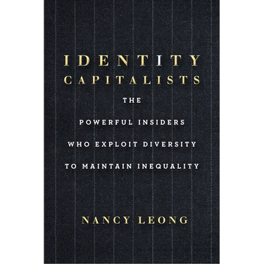 Identity Capitalists: The Powerful Insiders Who Exploit Diversity to Maintain Inequality
