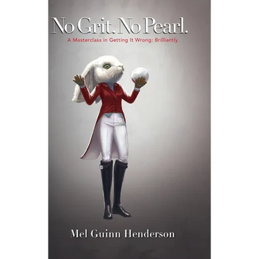 No Grit. No Pearl.: A Masterclass in Getting It Wrong: Brilliantly