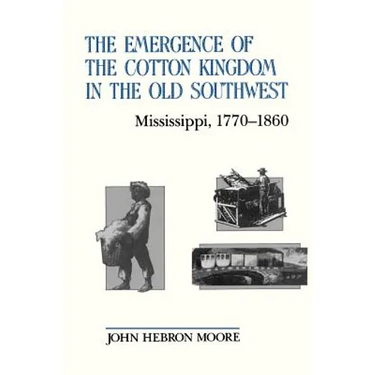 The Emergence of the Cotton Kingdom in the Old Southwest: Mississippi, 1770--1860