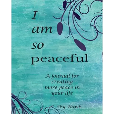 I Am So Peaceful: A journal for creating more peace in your life.