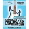 Bass Guitar Fretboard Memorization: Memorize and Begin Using the Entire Fretboard Quickly and Easily