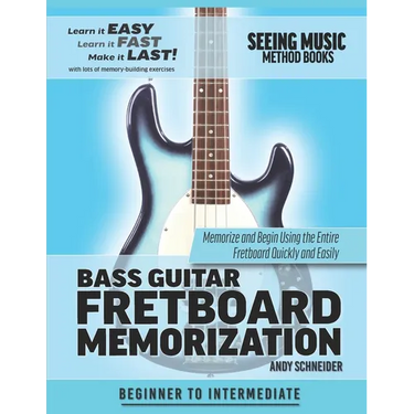 Bass Guitar Fretboard Memorization: Memorize and Begin Using the Entire Fretboard Quickly and Easily