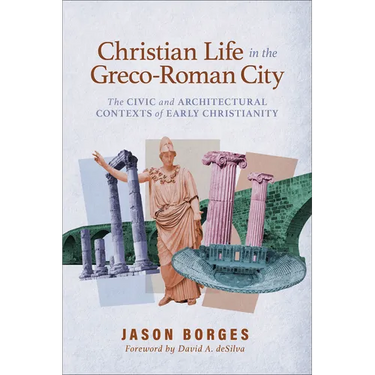 Christian Life in the Greco-Roman City: The Civic and Architectural Contexts of Early Christianity