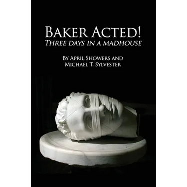 Baker Acted!: Three Days in a Madhouse