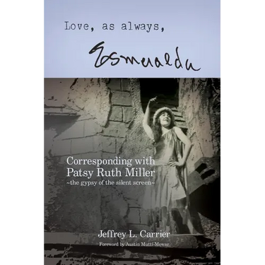 Love, As Always... Esmeralda - Corresponding with Patsy Ruth Miller, The Gypsy of the Silent Screen
