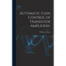 Automatic Gain Control of Transistor Amplifiers.