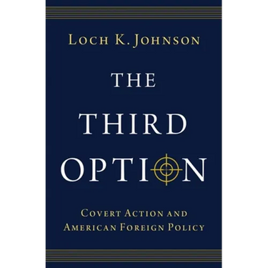 The Third Option: Covert Action and American Foreign Policy