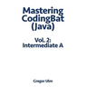 Mastering CodingBat (Java), Vol. 2: Intermediate A