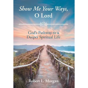 Show Me Your Ways, O Lord: God's Pathway to a Deeper Spiritual Life