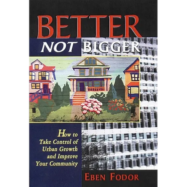 Better Not Bigger: How to Take Control of Urban Growth and Improve Your Community