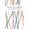 Uncluttered: Discovering Strength and Purpose in the Chaos of Life