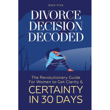 Divorce Decision Decoded: The Revolutionary Guide for Women to Get Clarity & Certainty in 30 Days