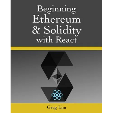 Beginning Ethereum and Solidity with React: Complete Guide to becoming a Blockchain Developer